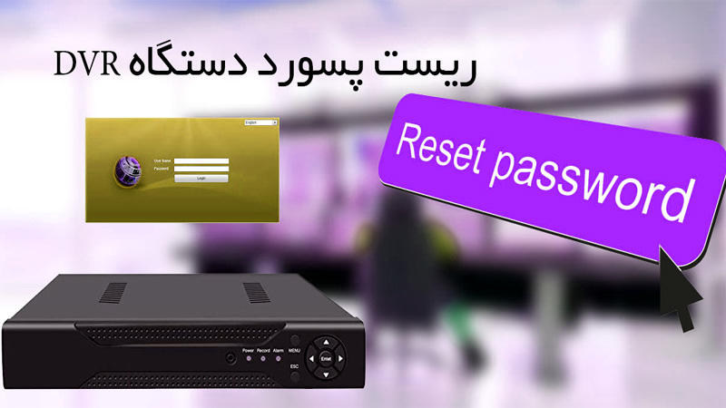 روش‌های بازیابی رمز پسورد دوربین مداربسته DVR و NVR