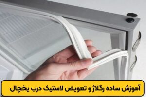 آموزش ساده رگلاژ و تعویض لاستیک درب یخچال